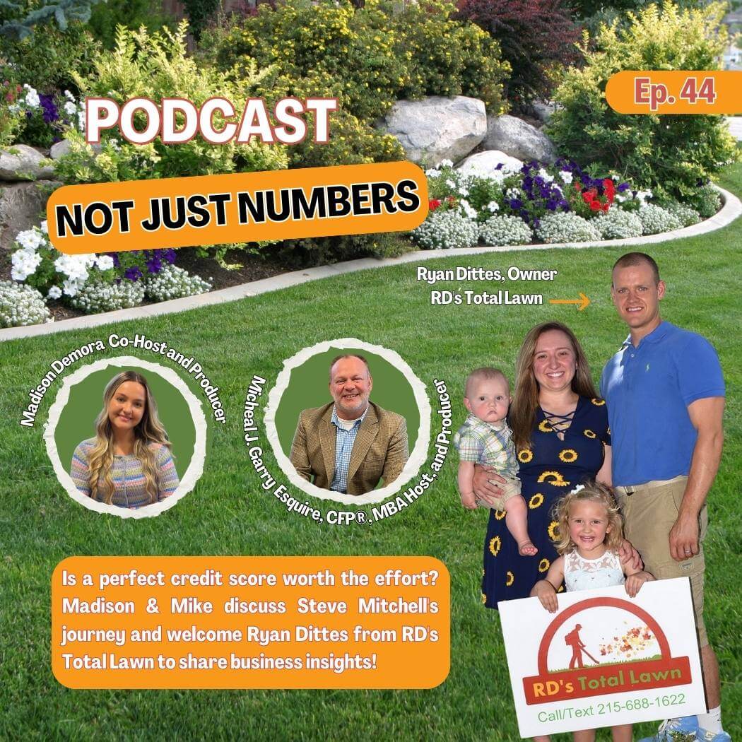 A promotional podcast image for Not Just Numbers, Episode 44, featuring hosts Madison Demora and Michael J. Garry, Esquire, CFP®, MBA. The episode discusses Small Business Success: From Credit to Lawn Care Growth, with special guest Ryan Dittes, owner of RD’s Total Lawn. The image showcases a well-manicured lawn, a smiling family holding a business sign, and text highlighting financial insights and business strategies. The episode explores how credit impacts entrepreneurship and the journey of growing a successful lawn care business.